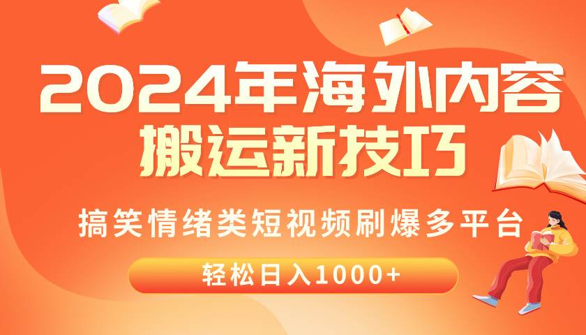 2024年海外内容搬运技巧，搞笑情绪类短视频刷爆多平台，轻松日入千元-艾莉资源