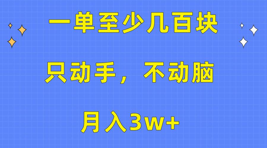 一单至少几百块，只动手不动脑，月入3w+。看完就能上手，保姆级教程-艾莉资源