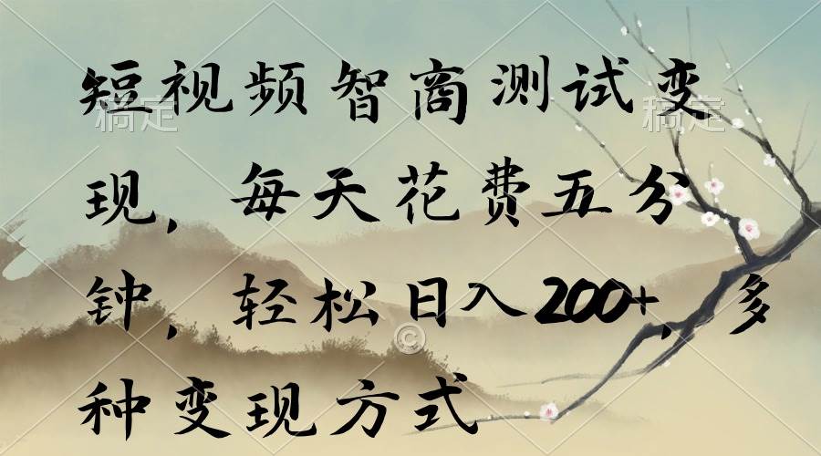 短视频智商测试变现，每天花费五分钟，轻松日入200+，多种变现方式-艾莉资源