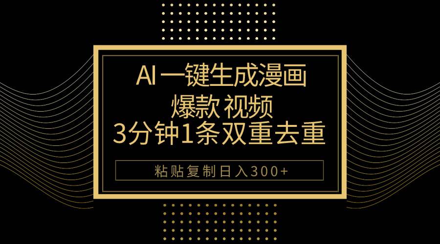 AI一键生成爆款漫画视频，3分钟1条双重去重100%过原创，粘贴复制日入500+-艾莉资源
