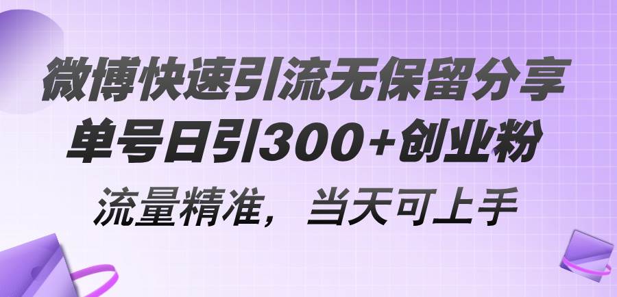 微博快速引流无保留分享，单号日引300+创业粉，流量精准，当天可上手-艾莉资源
