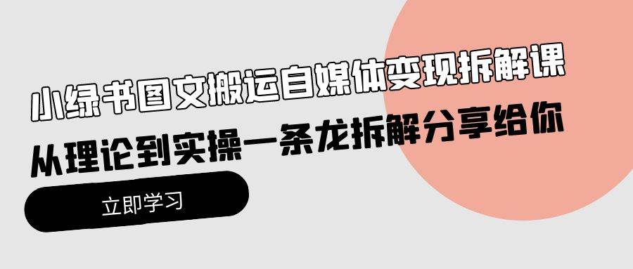 小绿书图文搬运自媒体变现拆解课，从理论到实操一条龙拆解分享给你-艾莉资源