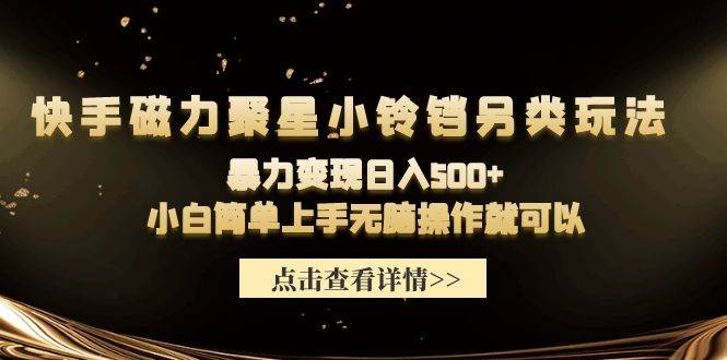 快手磁力聚星小铃铛另类玩法，暴力变现日入500+小白简单上手无脑操作就可以-艾莉资源