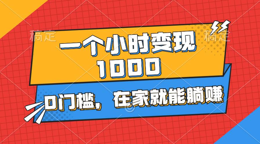 一个小时就能变现1000+，0门槛，在家一部手机就能躺赚-艾莉资源