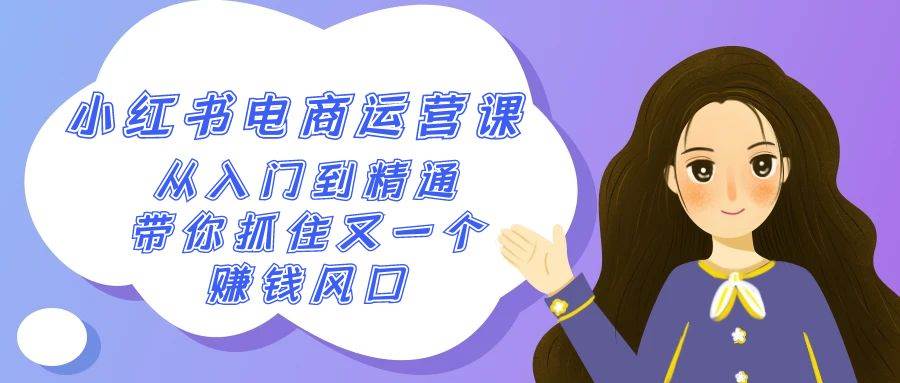 2024小红书-电商运营课，从入门到精通，带你抓住又一个赚钱风口（50节课）-艾莉资源
