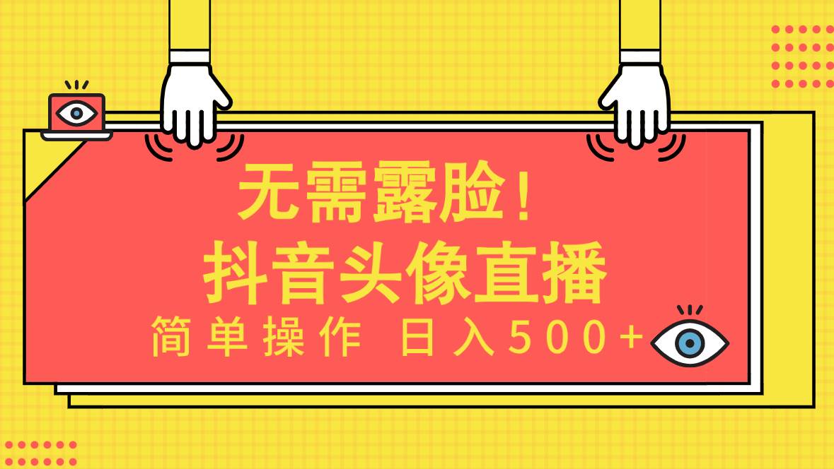 无需露脸！Ai头像直播项目，简单操作日入500+！-艾莉资源