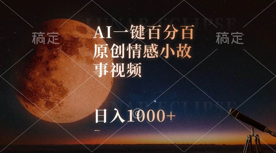 AI一键百分百原创情感小故事视频，视频号最顶赛道，日入1000+-艾莉资源