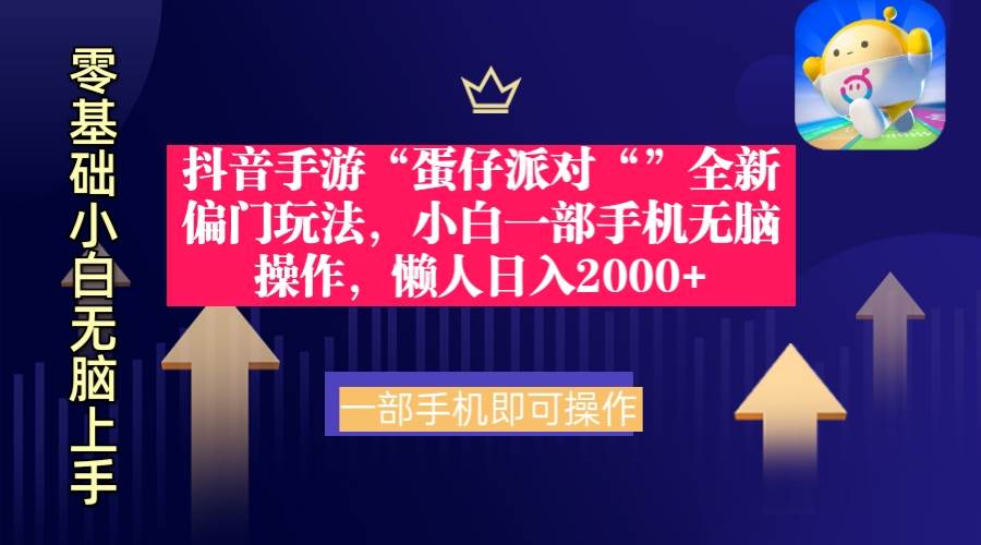抖音手游“蛋仔派对“”全新偏门玩法，小白一部手机无脑操作 懒人日入2000+-艾莉资源