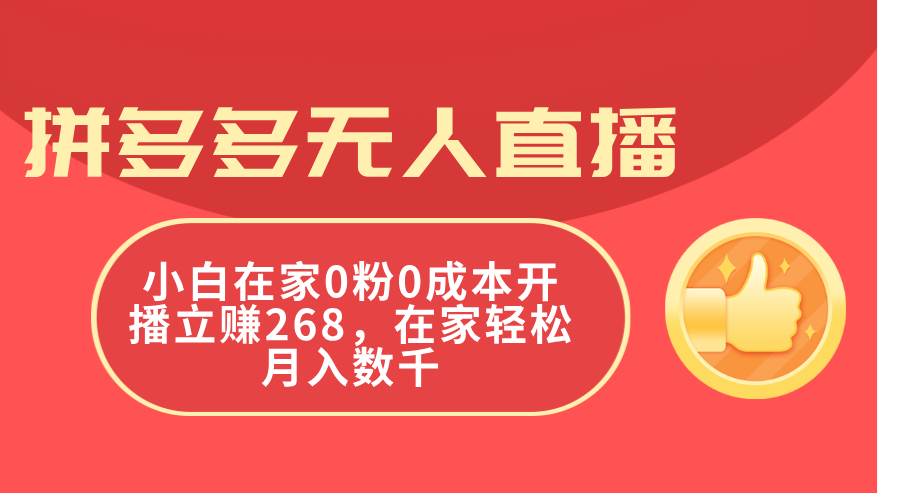 拼多多无人直播，小白在家0粉0成本开播立赚268，在家轻松月入数千-艾莉资源