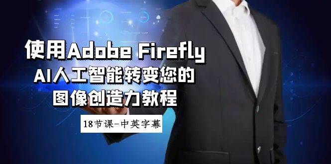 使用Adobe Firefly AI人工智能转变您的图像创造力教程-18节课-中英字幕-艾莉资源