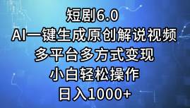 短剧6.0 AI一键生成原创解说视频，多平台多方式变现，小白轻松操作，日…-艾莉资源