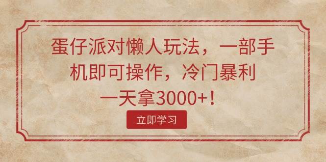 蛋仔派对懒人玩法，一部手机即可操作，冷门暴利，一天拿3000+！-艾莉资源