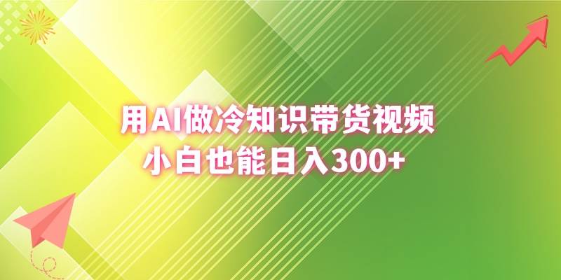 用AI做冷知识带货视频，小白也能日入300+-艾莉资源