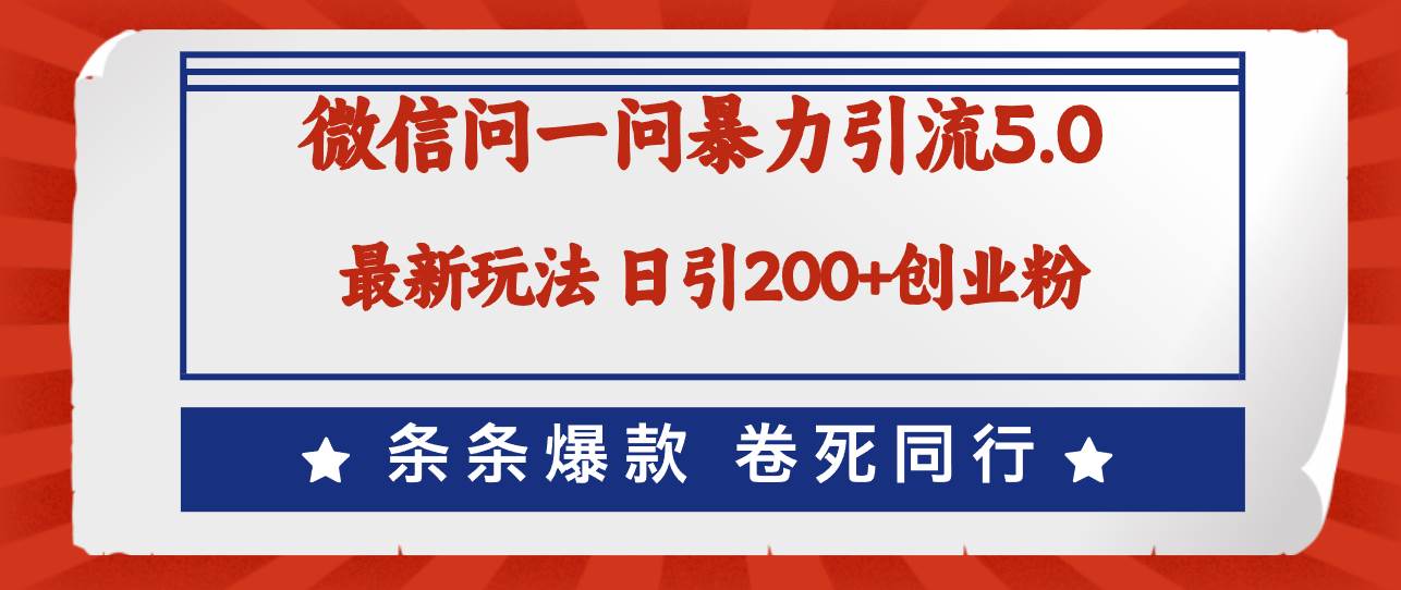 微信问一问最新引流5.0，日稳定引流200+创业粉，加爆微信，卷死同行-艾莉资源