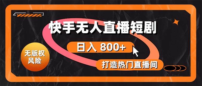 快手无人直播短剧宝典：无版权风险，轻松打造热门直播间，日进斗金不是梦-艾莉资源