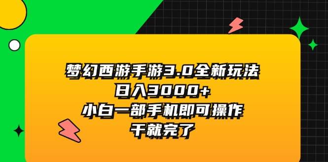 梦幻西游手游3.0全新玩法，日入3000+，小白一部手机即可操作，干就完了-艾莉资源