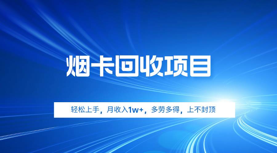 烟卡回收项目，轻松上手，月收入1w+,多劳多得，上不封顶-艾莉资源