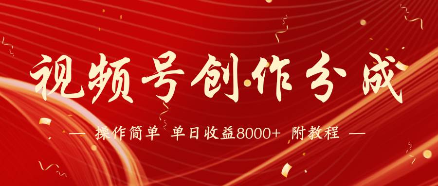 【蓝海项目】视频号创作分成计划，24年最新热门玩法，单天收益破8000+！-艾莉资源