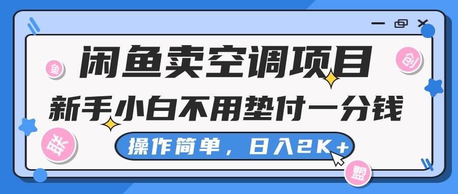 闲鱼卖空调项目，新手小白一分钱都不用垫付，操作极其简单，日入2K+-艾莉资源