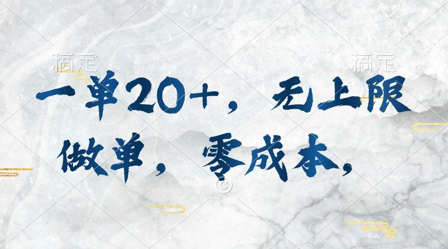一单20+，无上限做单，零成本，执行就有收入-艾莉资源