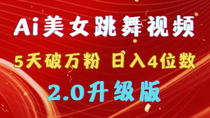 靠Ai美女跳舞视频，5天破万粉，日入4位数，多种变现方式，升级版2.0-艾莉资源