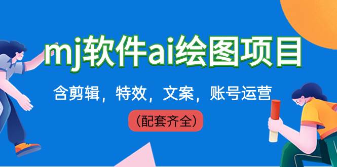外面卖399元mj软件ai绘图项目，含剪辑，特效，文案，账号运营（配套齐全）-艾莉资源