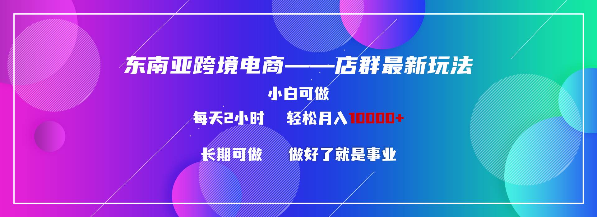 东南亚跨境电商店群新玩法2—小白每天两小时 轻松10000+-艾莉资源