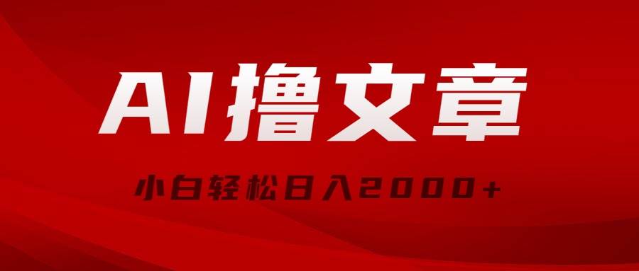 AI撸文章，最新分发玩法，当天见收益，小白轻松日入2000+-艾莉资源