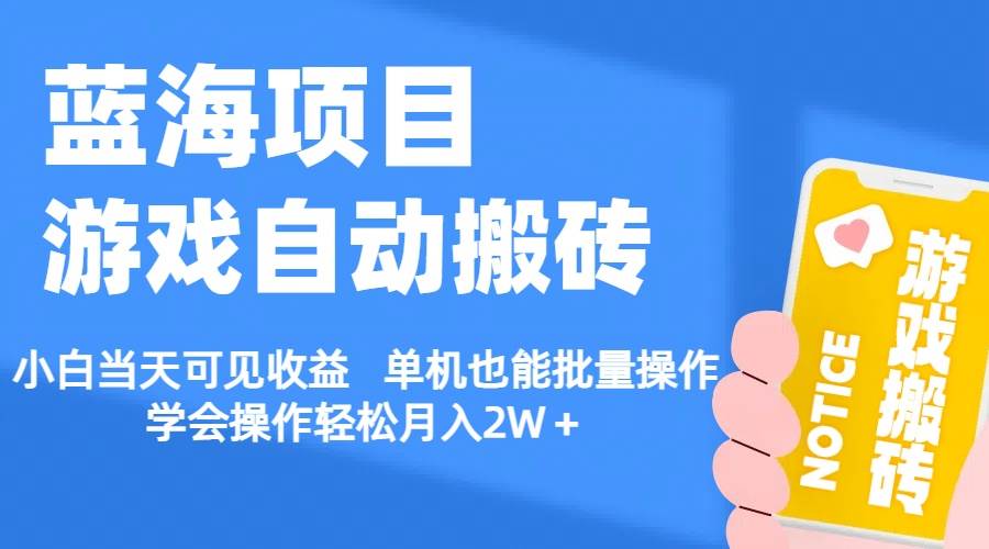【蓝海项目】游戏自动搬砖 小白当天可见收益 单机也能批量操作 学会操…-艾莉资源