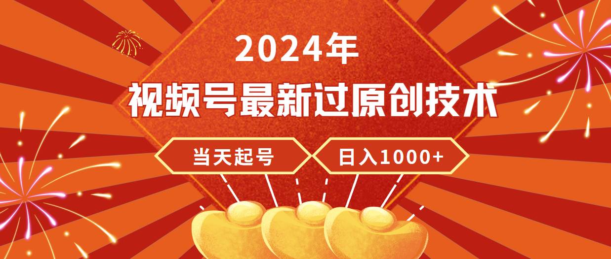 2024年视频号最新过原创技术，当天起号，收入稳定，日入1000+-艾莉资源