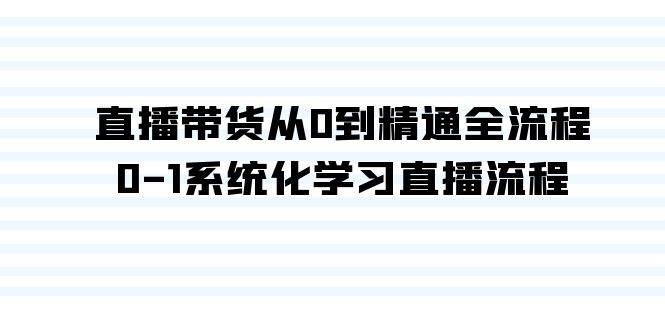 直播带货从0到精通全流程，0-1系统化学习直播流程（35节课）-艾莉资源