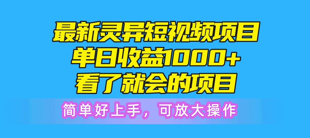 最新灵异短视频项目，单日收益1000+看了就会的项目，简单好上手可放大操作-艾莉资源