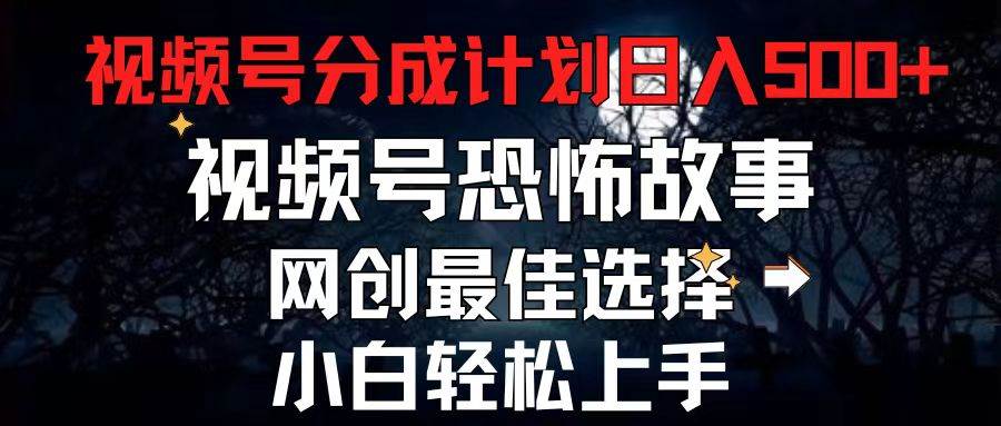 2024最新视频号分成计划，每天5分钟轻松月入500+，恐怖故事赛道,-艾莉资源