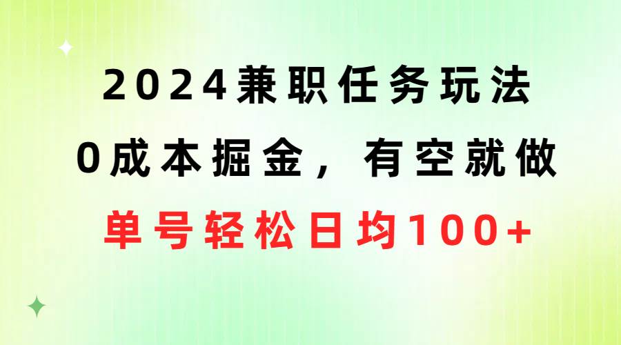 2024兼职任务玩法 0成本掘金，有空就做 单号轻松日均100+-艾莉资源