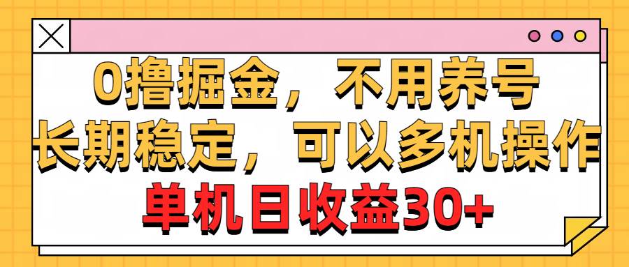 0撸掘金，不用养号，长期稳定，可以多机操作，单机日收益30+-艾莉资源