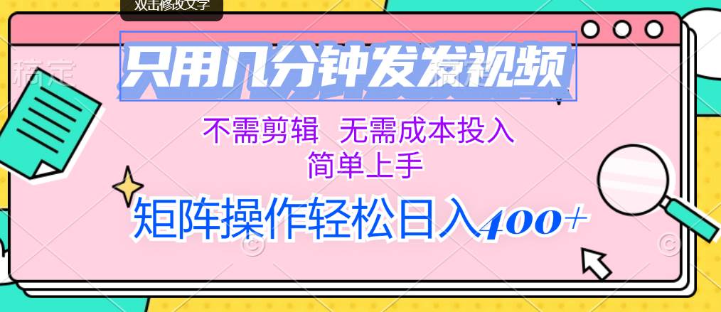 只用几分钟发发视频，不需剪辑，无需成本投入，简单上手，矩阵操作轻松…-艾莉资源
