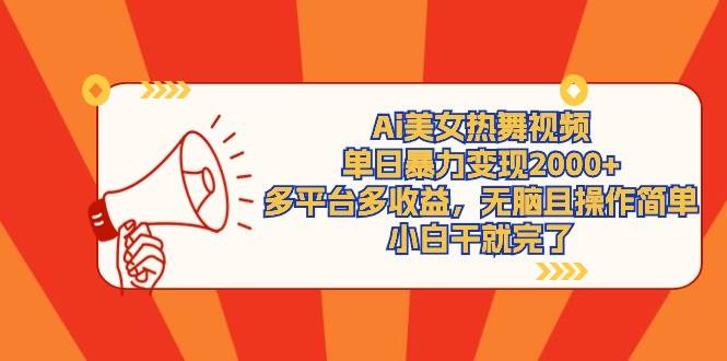Ai美女热舞视频，单日暴力变现2000+，多平台多收益，无脑且操作简单，小…-艾莉资源