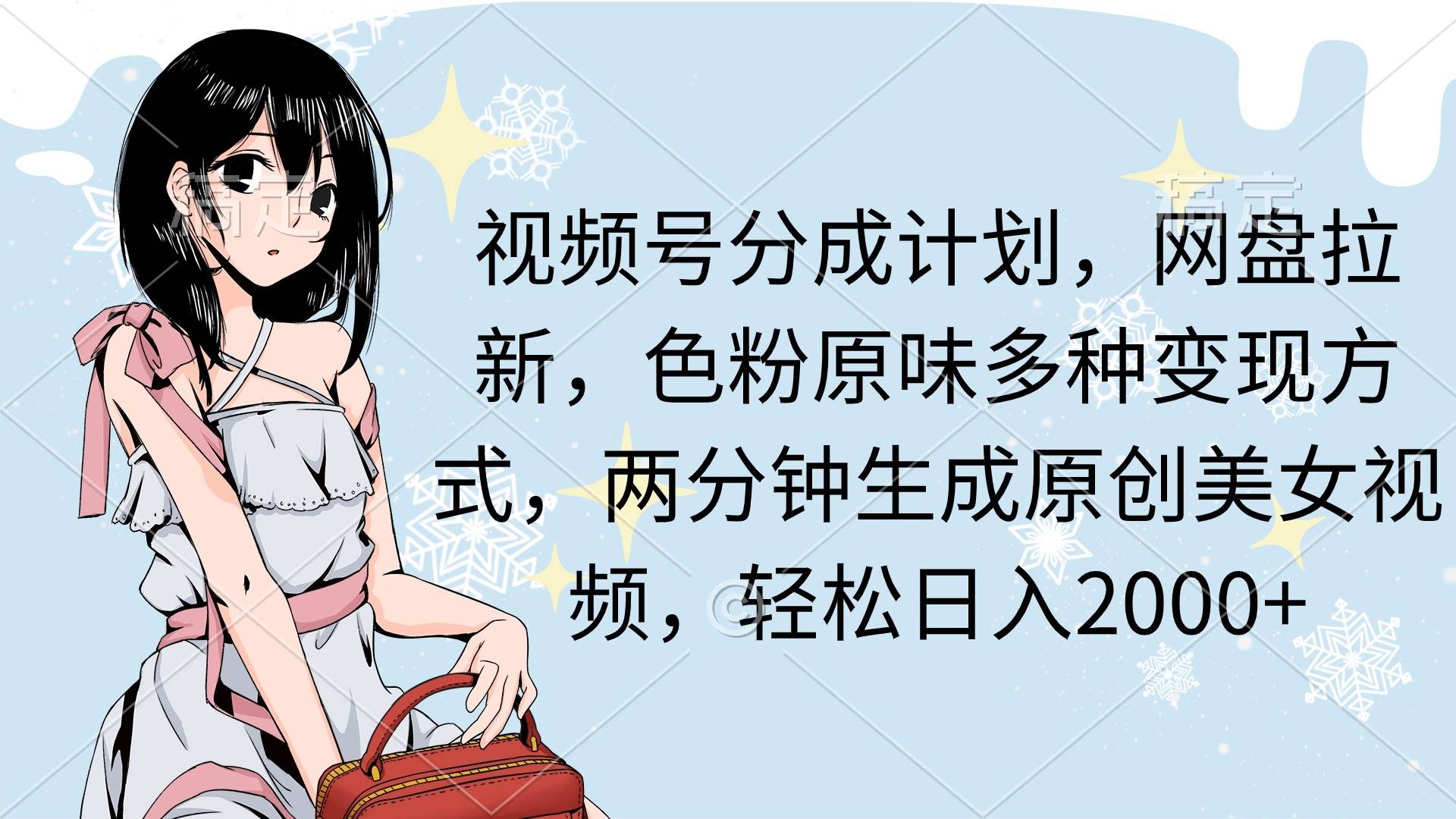 视频号分成计划，网盘拉新，色粉原味多种变现方式，两分钟生成原创美女…-艾莉资源