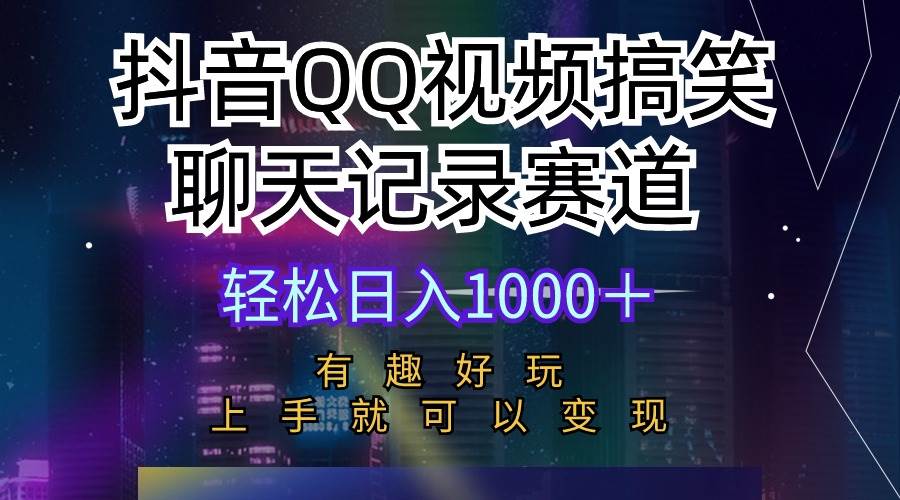 抖音QQ视频搞笑聊天记录赛道 有趣好玩 新手上手就可以变现 轻松日入1000＋-艾莉资源