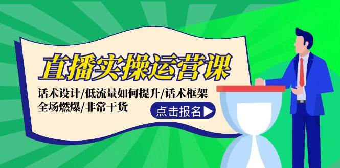 直播实操运营课：话术设计/低流量如何提升/话术框架/全场燃爆/非常干货-艾莉资源