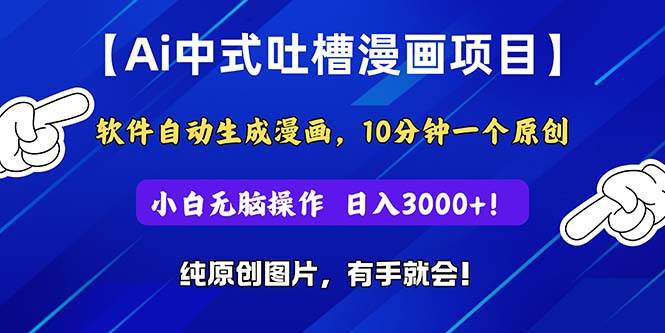 Ai中式吐槽漫画项目，软件自动生成漫画，10分钟一个原创，小白日入3000+-艾莉资源