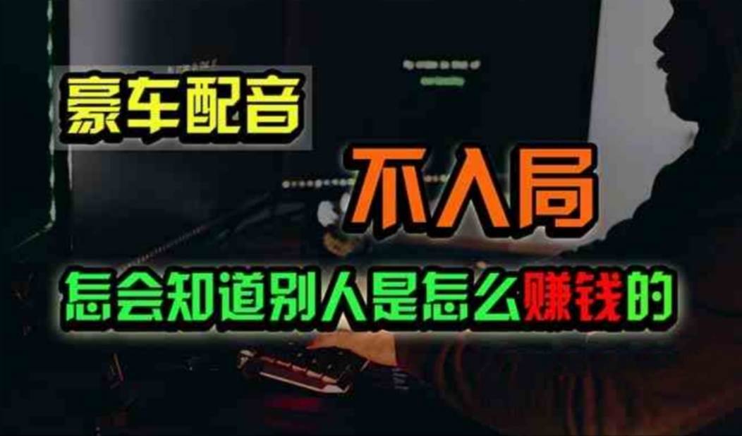 豪车配音，一个惊掉下巴，闷声发财的小生意，日赚500+-艾莉资源