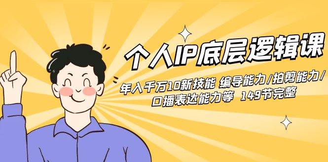 个人IP底层逻辑课：年入千万10新技能 编导能力/拍剪能力/口播表达能力等…-艾莉资源