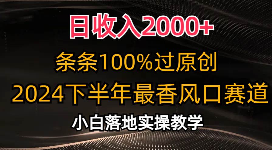 日收入2000+，条条100%过原创，2024下半年最香风口赛道，小白轻松上手-艾莉资源