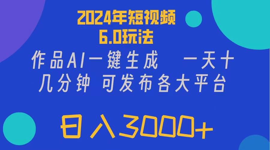 2024年短视频6.0玩法，作品AI一键生成，可各大短视频同发布。轻松日入3…-艾莉资源