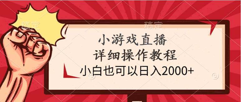 小游戏直播详细操作教程，小白也可以日入2000+-艾莉资源