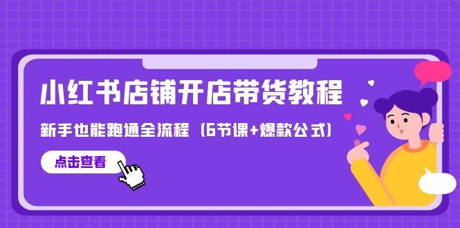 最新小红书店铺开店带货教程，新手也能跑通全流程（6节课+爆款公式）-艾莉资源