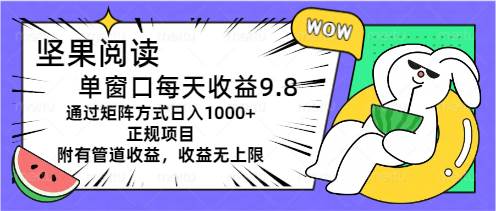 坚果阅读单窗口每天收益9.8通过矩阵方式日入1000+正规项目附有管道收益…-艾莉资源