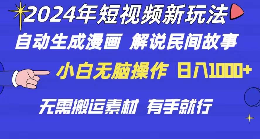 2024年 短视频新玩法 自动生成漫画 民间故事 电影解说 无需搬运日入1000+-艾莉资源