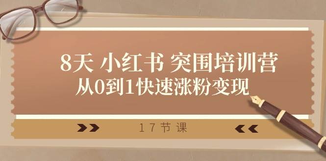 28天 小红书 突围培训营，从0到1快速涨粉变现（17节课）-艾莉资源